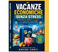 Vacanze Economiche Senza Stress: Metodo pratico per organizzare viaggi, weekend, mare, montagna, città, trasporti, alloggi, pasti e imprevisti senza svuotare il conto