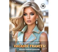 VACANZE FRANCESI. Vol.2 - Libro da colorare per Adulti | Ritratti realistici Grayscale (in scala di grigi) in stile classico | Splendidi ritratti ... Edizione italiana (Avventure colorate)