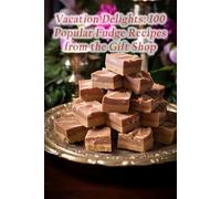Vacation Delights: 100 Popular Fudge Recipes from the Gift Shop