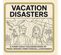 Vacation Disasters: A Funny Adult Coloring Book of Travel Mishaps, Family Fiascos, and Oops Moments
