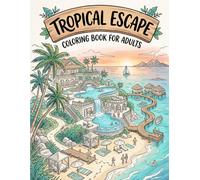 Vacation Dreams - Tropical Escape Coloring Book: 56 Relaxing Tropical Vacation Scenes Featuring Beaches, Islands, Resorts & Hidden Paradises - Coloring book for Adults, Seniors and Teens