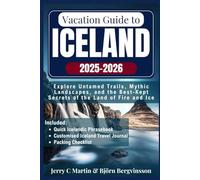 Vacation Guide to Iceland 2025/ 2026: Explore Untamed Trails, Mythic Landscapes, and the Best-Kept Secrets of the Land of Fire & Ice