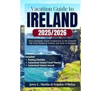 Vacation Guide to Ireland: Your Complete Companion to the Emerald Isle-from Dublin to Galway, and Cork to Donegal (Vacation Guide Series: Explore the Best of America, Europe, Asia and Beyond)