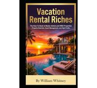 Vacation Rental Riches: The How-To Book to Master Airbnb and VRBO Properties - Property Selection - Guest Management - High Profits -