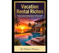 Vacation Rental Riches: The How-To Book to Master Airbnb and VRBO Properties - Property Selection - Guest Management - High Profits -