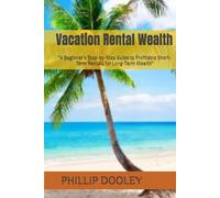 Vacation Rental Wealth: "A Beginner’s Step-by-Step Guide to Profitable Short-Term Rentals for Long-Term Wealth"