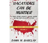 Vacations Can Be Murder: A True Crime Lover's Travel Guide to the Mid-Atlantic States: 2