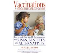 Vaccinations: A Thoughtful Parent's Guide: How to Make Safe, Sensible Decisions about the Risks, Benefits, and Alternatives by Romm, Aviva Jill (2001) Paperback