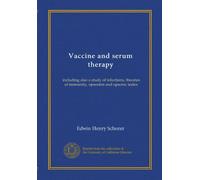 Vaccine and serum therapy: including also a study of infections, theories of immunity, opsonins and opsonic index