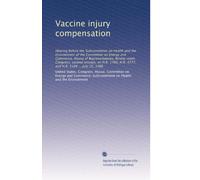 Vaccine injury compensation: Hearing before the Subcommittee on Health and the Environment of the Committee on Energy and Commerce, House of ... H.R. 4777, and H.R. 5184 ... July 25, 1986