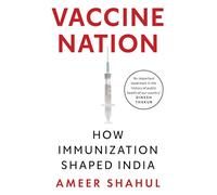 Vaccine Nation: How Immunization Shaped India