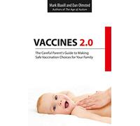 Vaccines 2.0: The Careful Parent's Guide to Making Safe Vaccination Choices for Your Family
