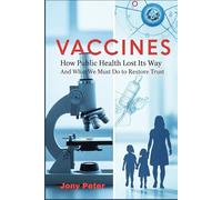 Vaccines: How Public Health Lost Its Way And What We Must Do to Restore Trust