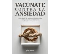 Vacúnate contra la ansiedad: Siete dosis de inmunidad mental en tiempos de incertidumbre