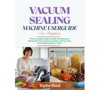 Vacuum Sealing Machine User Guide for Beginners: The Complete Step-by-Step Handbook to Mastering Your Vacuum Sealer, Saving Time, and Keeping Meals Fresh
