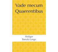 Vade mecum Quaerentibus: Heiliger Bartolo Longo