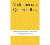 Vade mecum Quaerentibus: Markion von Sinope - Tradition widerlegt Reformation