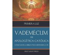 Vademecum de Apologética Católica: Cómo usar la Biblia para defender la fe