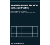Vademecum del Tecnico nei Lavori Pubblici: Avvio cantiere, contabilità lavori, varianti, riserve, qualità, as-built e collaudo - con checklist, template e mini-casi guidati