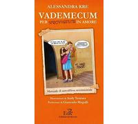 Vademecum per sprovvedute in amore. Ediz. illustrata