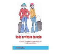 Vado a vivere da solo: Guida domestica per ragazzi indipendenti