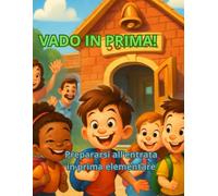 VADO IN PRIMA!: PREPARARSI ALL'ENTRATA IN PRIMA ELEMENTARE