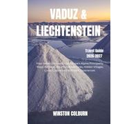 Vaduz and Liechtenstein Travel Guide 2026-2027: Your Insider Companion to Europe's Alpine Principality: Royal Heritage, Mountain Adventures, Hidden Villages, Local Culture, and Authentic Experiences