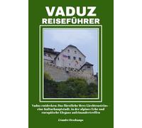VADUZ REISEFÜHRER: Vaduz entdecken: Das fürstliche Herz Liechtensteins - eine Kulturhauptstadt, in der alpines Erbe und europäische Eleganz aufeinandertreffen