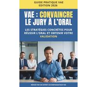 VAE : Convaincre le jury à l’oral: Méthodes, questions clés et conseils concrets pour réussir votre entretien (Réussir sa VAE)