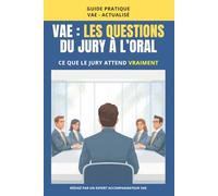 VAE : Les questions du jury à l’oral: Ce que le jury attend vraiment et comment y répondre clairement. (Préparer et réussir sa VAE)