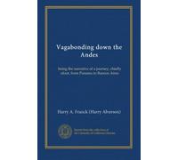 Vagabonding down the Andes: being the narrative of a journey, chiefly afoot, from Panama to Buenos Aires