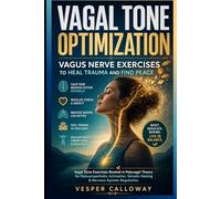 Vagal Tone Optimization: Vagus Nerve Exercises to Heal Trauma, Find Peace: Vagal Tone Exercises Rooted in Polyvagal Theory for Parasympathetic Activation, Somatic Healing & Nervous System Regulation
