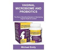 VAGINAL MICROBIOME AND PROBIOTICS: The Role of Beneficial Bacteria in Maintaining Vaginal Health & Comfort