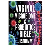VAGINAL MICROBIOME & PROBIOTICS BIBLE: A comprehensive exploration of the vaginal microbiome: understanding the hidden ecosystem within