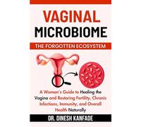VAGINAL MICROBIOME THE FORGOTTEN ECOSYSTEM: A Woman's Guide to Healing the Vagina and Restoring Fertility, Chronic Infections, Immunity, and Overall Health Naturally: 19 (Women’s Health)