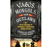 Vagos, Mongols, And Outlaws: My Infiltration of America's Deadliest Biker Gangs