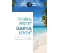 Vagues, vent et émerveill ement: Le guide ultime des voyages dans les Caraïbes