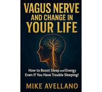 Vagus Nerve And Change In Your Life: How to Boost Sleep and Energy Even If You Have Trouble Sleeping!
