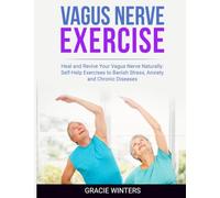 VAGUS NERVE EXERCISE: Heal and Revive Your Vagus Nerve Naturally: Self-Help Exercises to Banish Stress, Anxiety and Chronic Diseases