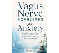 Vagus Nerve Exercises for Anxiety: Simple Breathing, Stretching, and Vagal Toning Techniques to Calm Your Nervous System-with a 30-Day Routine