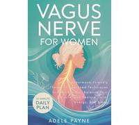 Vagus Nerve for Women: 75+ Hormone-Friendly Therapist-Approved Techniques to Heal Anxiety, Balance Your Cycle, and Restore Calm, Energy, and Sleep (Vagus Nerve Healing)