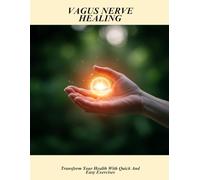 Vagus Nerve Healing: Transform Your Health With Quick And Easy Exercises