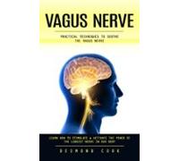 Vagus Nerve: Practical Techniques To Soothe The Vagus Nerve (learn How
