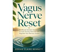 Vagus Nerve Reset: 10-Minute Somatic Exercises to Calm Anxiety Naturally and Regulate Your Nervous System (The Inner Peace Collection)