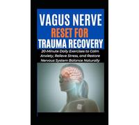 VAGUS NERVE RESET FOR TRAUMA RECOVERY: 20-Minute Daily Exercises to Calm Anxiety, Relieve Stress, and Restore Nervous System Balance Naturally