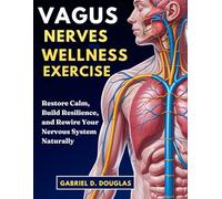 Vagus Nerve Wellness Exercise: Restore Calm, Build Resilience, and Rewire Your Nervous System Naturally