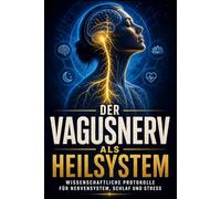 Vagusnerv: Aktiviere deine natürliche Heilkraft - Die wissenschaftliche Methode zur Nervensystem-Regulation, Auflösung von Angst und dauerhafter Gesundheit