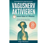Vagusnerv aktivieren - innere Ruhe in 5 Minuten: Das Praxisbuch für ein ruhiges Nervensystem: einfache Übungen gegen Stress, innere Unruhe und Schlafprobleme - sofort umsetzbar im Alltag