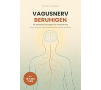 Vagusnerv beruhigen - 33 einfache Übungen für innere Ruhe: Stress, Anspannung und Schlafprobleme natürlich regulieren - das Praxis-Übungsbuch für ein entspanntes Nervensystem im Alltag