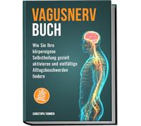 Vagusnerv Buch: Wie Sie Ihre körpereigene Selbstheilung gezielt aktivieren und vielfältige Alltagsbeschwerden lindern - inkl. 10-Minuten-Routinen, Erste-Hilfe-Übungen & Meditationen